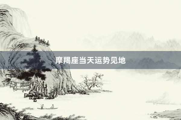 摩羯座当天运势见地